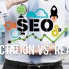SEO Expectations Vs Reality (Plus 3 Techniques To Drive Organic Traffic)