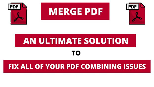 Merge PDF – An Ultimate Solution to Fix All of Your PDF Combining Issues