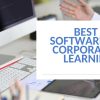 Best 6 Softwares For Corporate E-learning